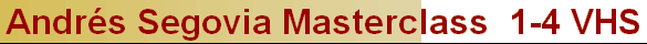 Andr�s Segovia Masterclass  1-4 VHS