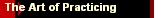 The Art of Practicing